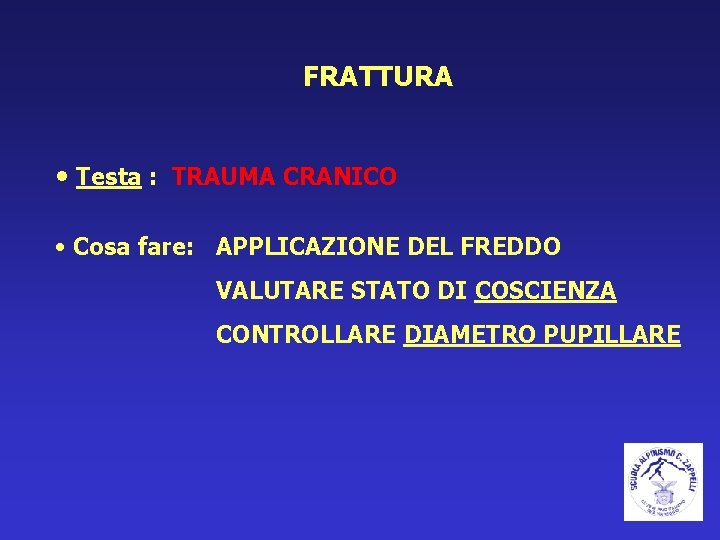 FRATTURA • Testa : TRAUMA CRANICO • Cosa fare: APPLICAZIONE DEL FREDDO VALUTARE STATO