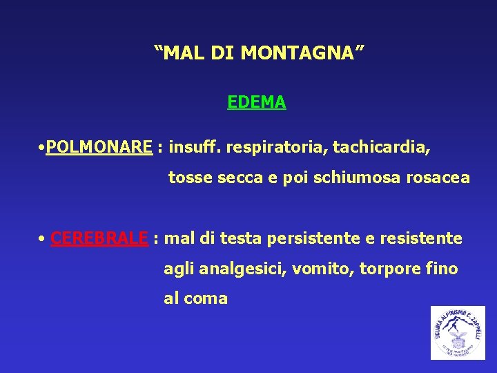 “MAL DI MONTAGNA” EDEMA • POLMONARE : insuff. respiratoria, tachicardia, tosse secca e poi