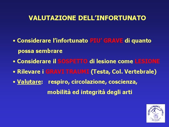 VALUTAZIONE DELL’INFORTUNATO • Considerare l’infortunato PIU’ GRAVE di quanto possa sembrare • Considerare il