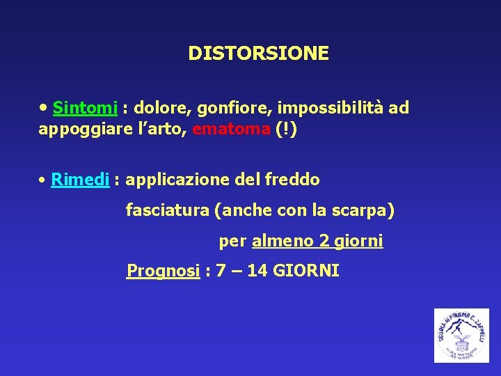 DISTORSIONE • Sintomi : dolore, gonfiore, impossibilità ad appoggiare l’arto, ematoma (!) • Rimedi