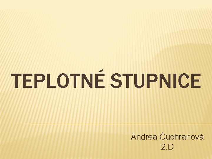 TEPLOTNÉ STUPNICE Andrea Čuchranová 2. D 