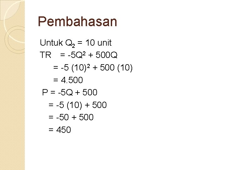 Pembahasan Untuk Q 2 = 10 unit TR = -5 Q 2 + 500