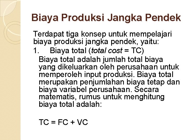 Biaya Produksi Jangka Pendek Terdapat tiga konsep untuk mempelajari biaya produksi jangka pendek, yaitu: