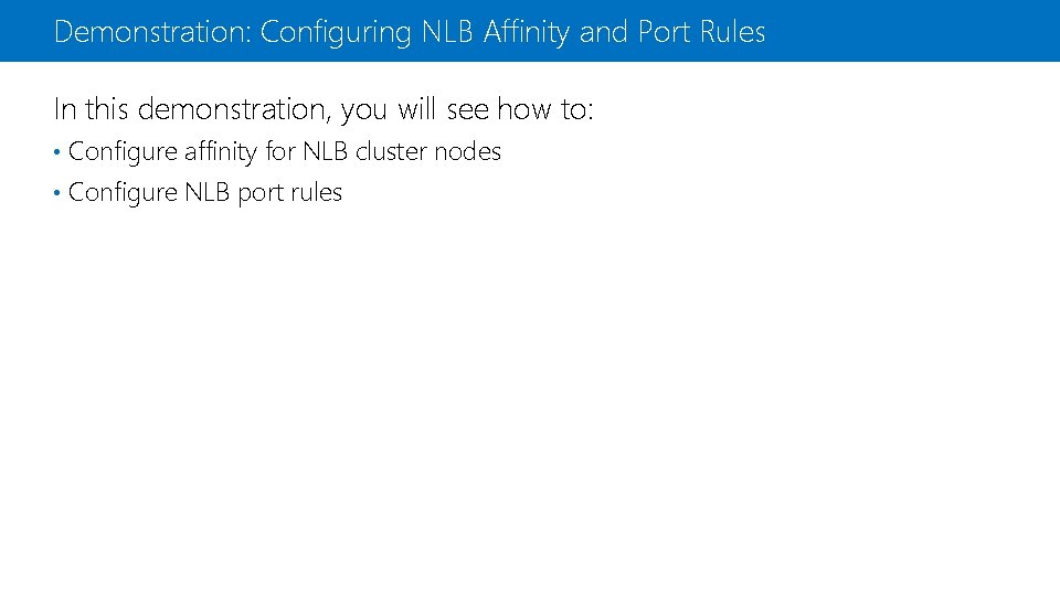 Demonstration: Configuring NLB Affinity and Port Rules In this demonstration, you will see how
