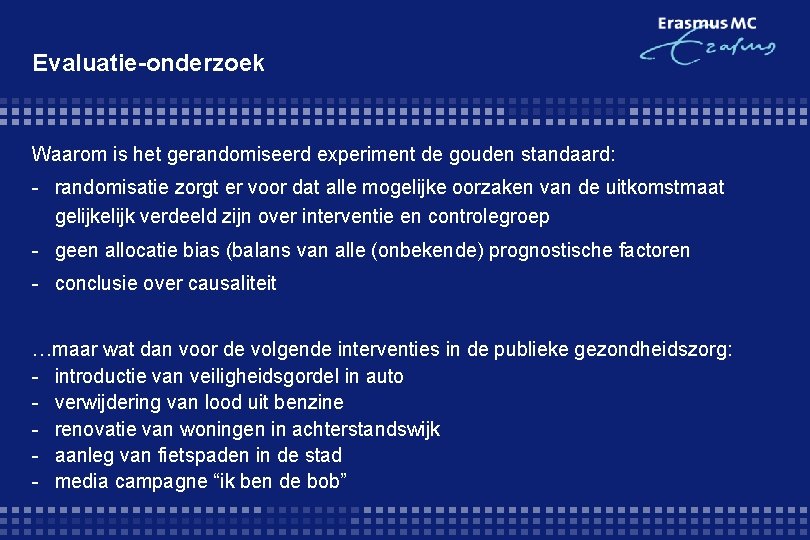 Evaluatie-onderzoek Waarom is het gerandomiseerd experiment de gouden standaard: - randomisatie zorgt er voor