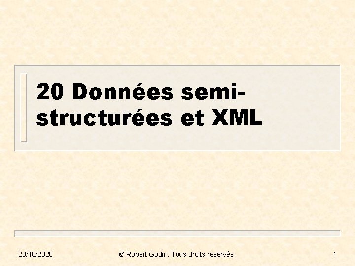 20 Données semistructurées et XML 28/10/2020 © Robert Godin. Tous droits réservés. 1 