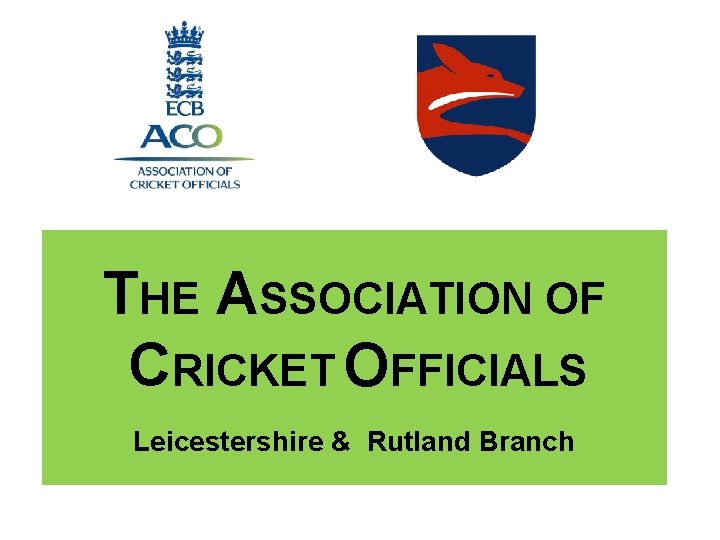 THE ASSOCIATION OF CRICKET OFFICIALS Leicestershire & Rutland Branch 