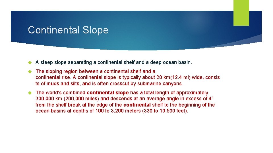 Continental Slope A steep slope separating a continental shelf and a deep ocean basin. Continental Slope A steep slope separating a continental shelf and a deep ocean basin.