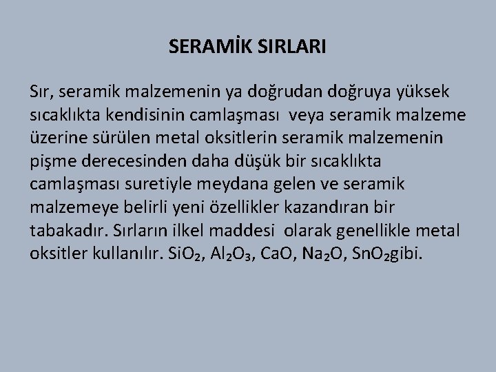 SERAMİK SIRLARI Sır, seramik malzemenin ya doğrudan doğruya yüksek sıcaklıkta kendisinin camlaşması veya seramik