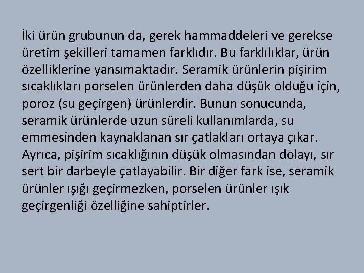 İki ürün grubunun da, gerek hammaddeleri ve gerekse üretim şekilleri tamamen farklıdır. Bu farklılıklar,