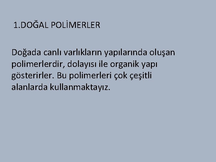 1. DOĞAL POLİMERLER Doğada canlı varlıkların yapılarında oluşan polimerlerdir, dolayısı ile organik yapı gösterirler.