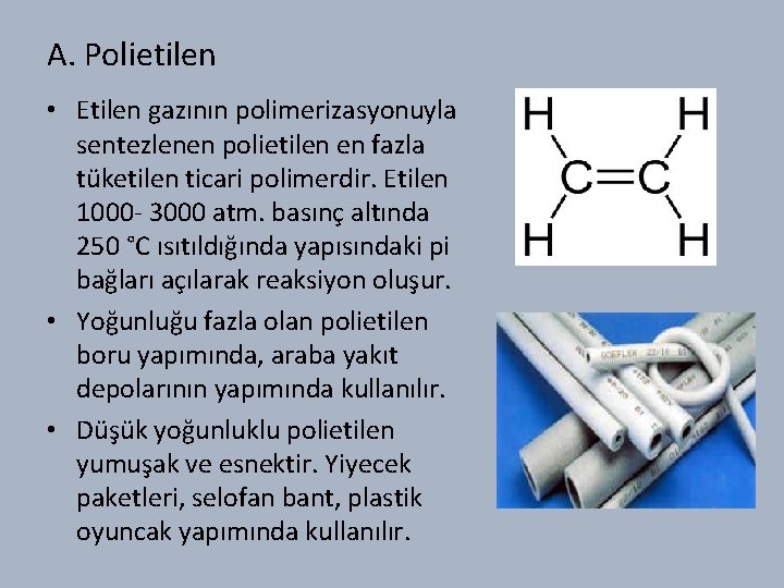 A. Polietilen • Etilen gazının polimerizasyonuyla sentezlenen polietilen en fazla tüketilen ticari polimerdir. Etilen