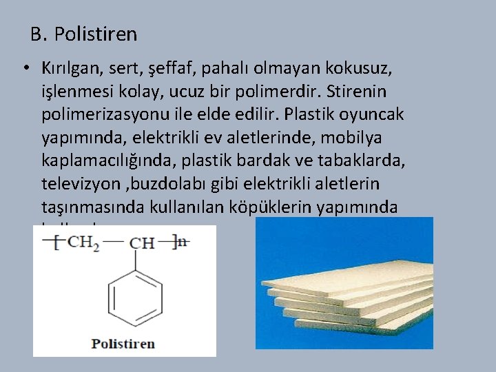 B. Polistiren • Kırılgan, sert, şeffaf, pahalı olmayan kokusuz, işlenmesi kolay, ucuz bir polimerdir.