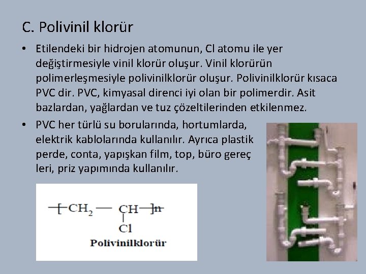 C. Polivinil klorür • Etilendeki bir hidrojen atomunun, Cl atomu ile yer değiştirmesiyle vinil