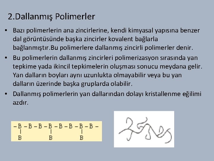 2. Dallanmış Polimerler • Bazı polimerlerin ana zincirlerine, kendi kimyasal yapısına benzer dal görüntüsünde