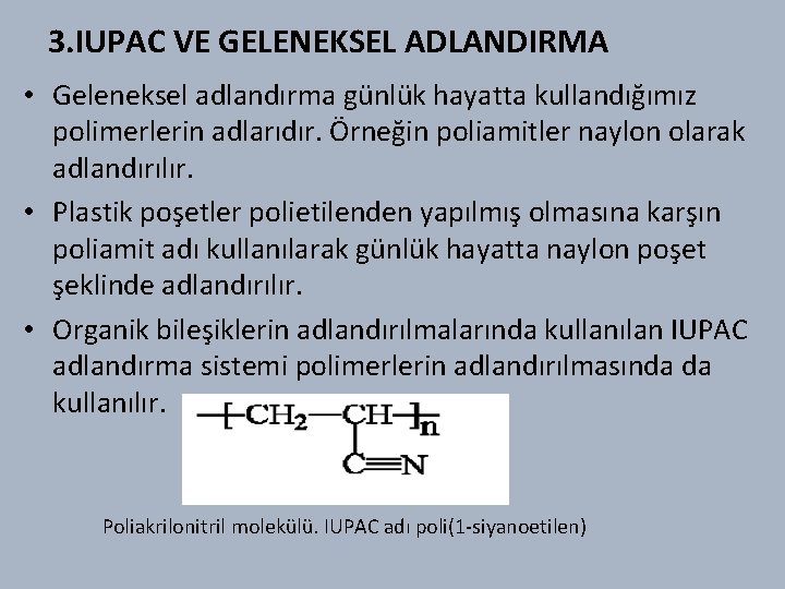 3. IUPAC VE GELENEKSEL ADLANDIRMA • Geleneksel adlandırma günlük hayatta kullandığımız polimerlerin adlarıdır. Örneğin