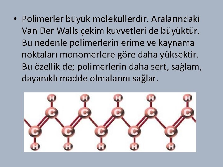  • Polimerler büyük moleküllerdir. Aralarındaki Van Der Walls çekim kuvvetleri de büyüktür. Bu