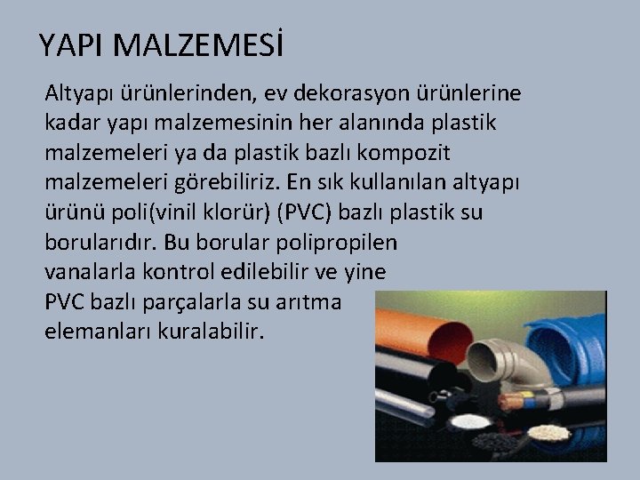YAPI MALZEMESİ Altyapı ürünlerinden, ev dekorasyon ürünlerine kadar yapı malzemesinin her alanında plastik malzemeleri
