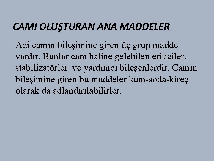 CAMI OLUŞTURAN ANA MADDELER Adi camın bileşimine giren üç grup madde vardır. Bunlar cam