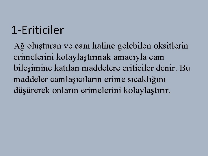 1 -Eriticiler Ağ oluşturan ve cam haline gelebilen oksitlerin erimelerini kolaylaştırmak amacıyla cam bileşimine