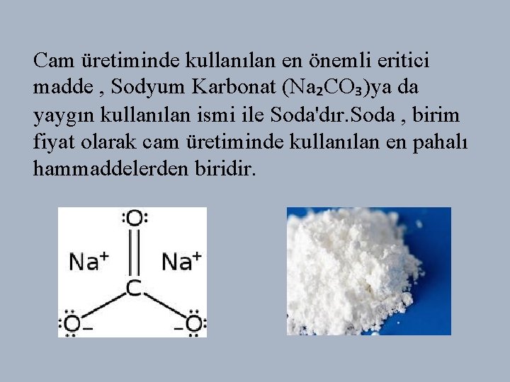 Cam üretiminde kullanılan en önemli eritici madde , Sodyum Karbonat (Na₂CO₃)ya da yaygın kullanılan