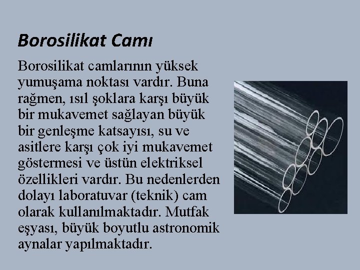 Borosilikat Camı Borosilikat camlarının yüksek yumuşama noktası vardır. Buna rağmen, ısıl şoklara karşı büyük