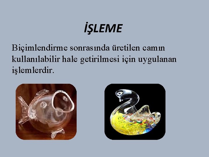 İŞLEME Biçimlendirme sonrasında üretilen camın kullanılabilir hale getirilmesi için uygulanan işlemlerdir. 