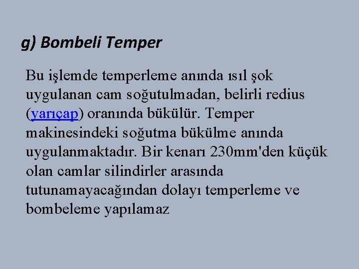 g) Bombeli Temper Bu işlemde temperleme anında ısıl şok uygulanan cam soğutulmadan, belirli redius