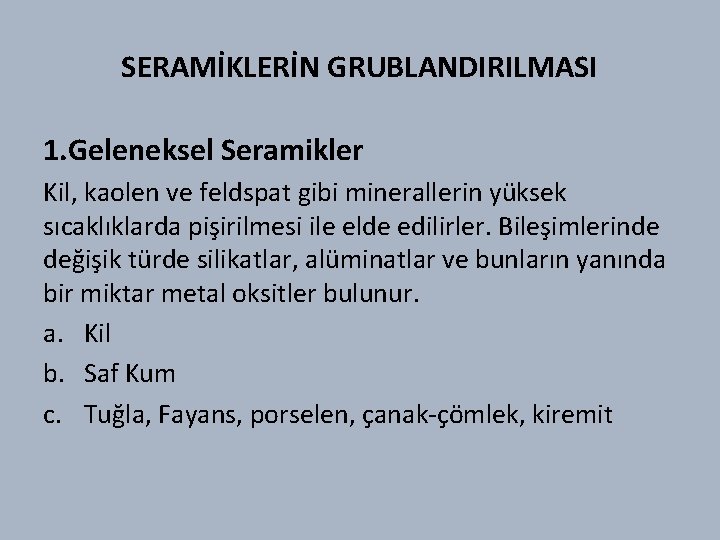 SERAMİKLERİN GRUBLANDIRILMASI 1. Geleneksel Seramikler Kil, kaolen ve feldspat gibi minerallerin yüksek sıcaklıklarda pişirilmesi