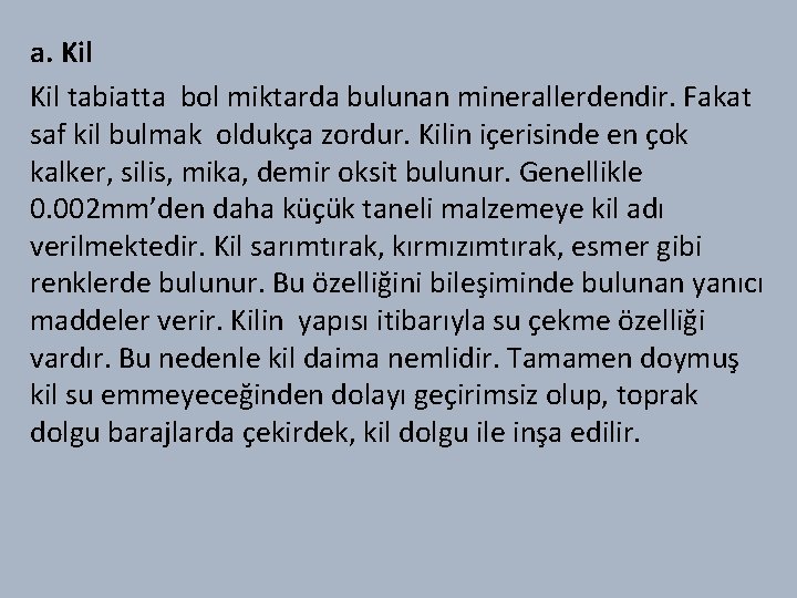 a. Kil tabiatta bol miktarda bulunan minerallerdendir. Fakat saf kil bulmak oldukça zordur. Kilin