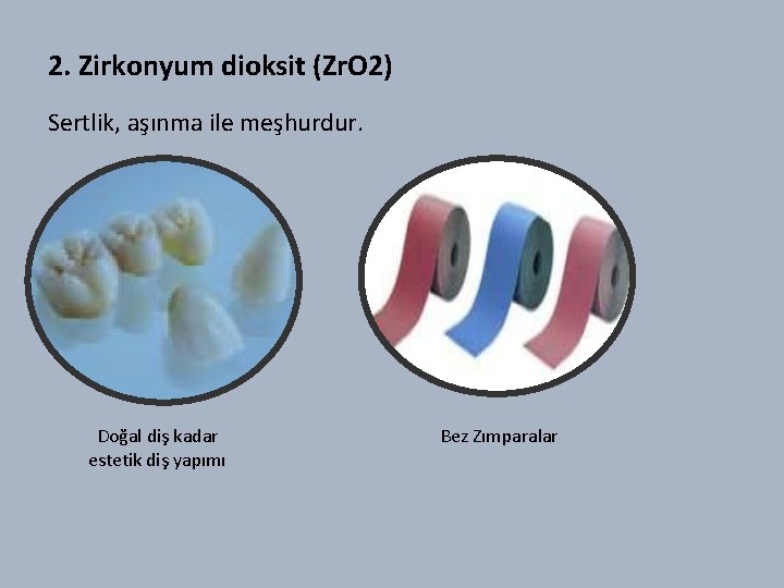2. Zirkonyum dioksit (Zr. O 2) Sertlik, aşınma ile meşhurdur. Doğal diş kadar Bez