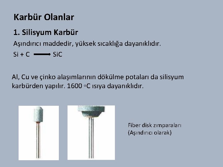 Karbür Olanlar 1. Silisyum Karbür Aşındırıcı maddedir, yüksek sıcaklığa dayanıklıdır. Si + C Si.