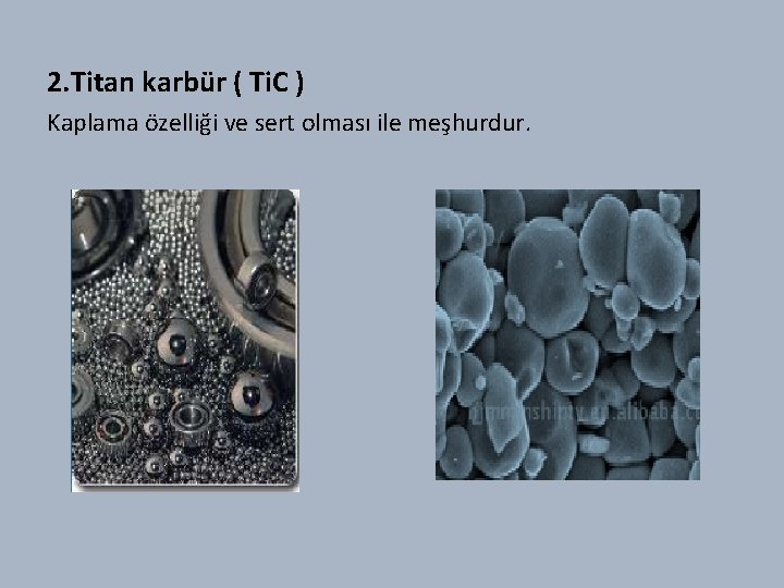 2. Titan karbür ( Ti. C ) Kaplama özelliği ve sert olması ile meşhurdur.