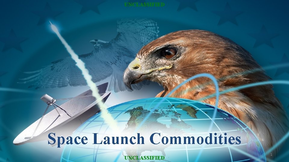 UNCLASSIFIED Space Launch Commodities Care – UNCLASSIFIED Execute – Innovate 1 