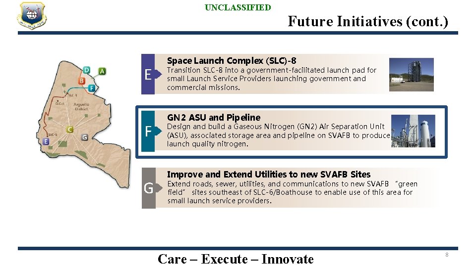 UNCLASSIFIED Future Initiatives (cont. ) E F G Space Launch Complex (SLC)-8 Transition SLC-8