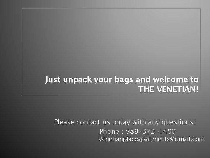 Just unpack your bags and welcome to THE VENETIAN! Please contact us today with
