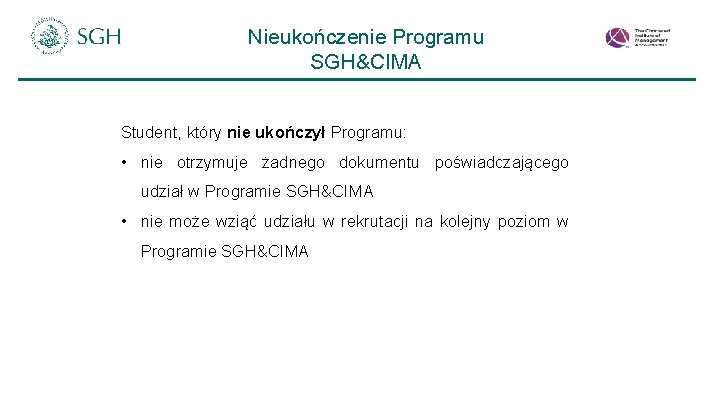 Nieukończenie Programu SGH&CIMA Student, który nie ukończył Programu: • nie otrzymuje żadnego dokumentu poświadczającego