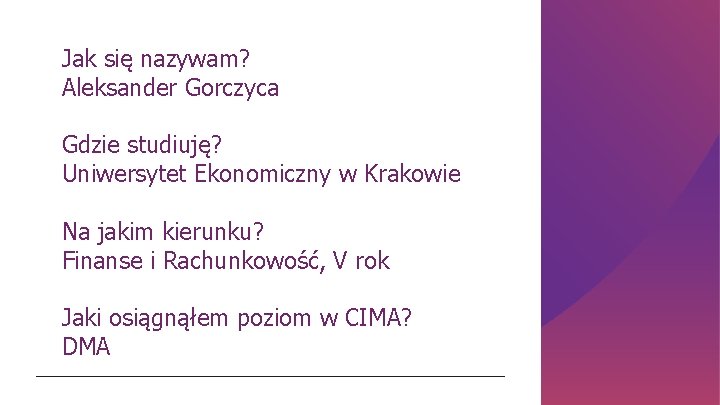 Jak się nazywam? Aleksander Gorczyca Gdzie studiuję? Uniwersytet Ekonomiczny w Krakowie Na jakim kierunku?