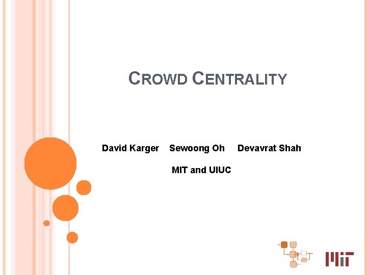 CROWD CENTRALITY David Karger Sewoong Oh MIT and UIUC Devavrat Shah 