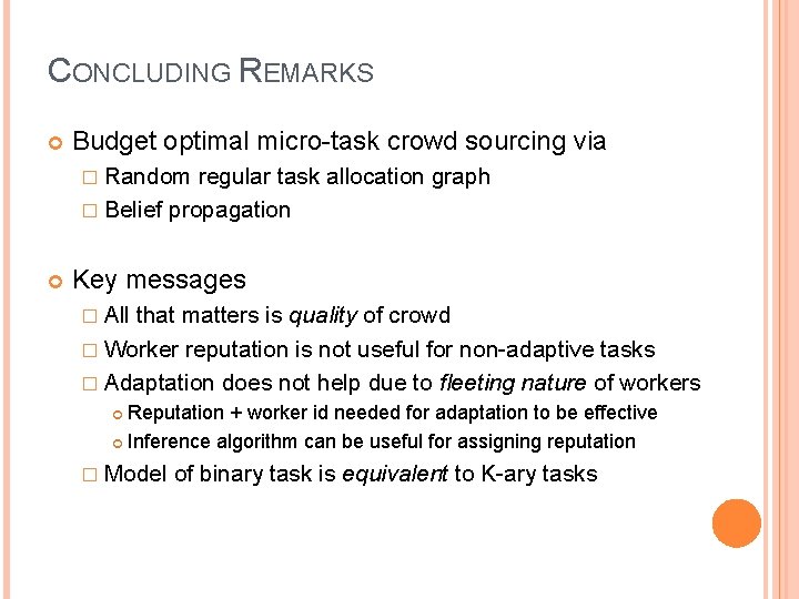 CONCLUDING REMARKS Budget optimal micro-task crowd sourcing via � Random regular task allocation graph