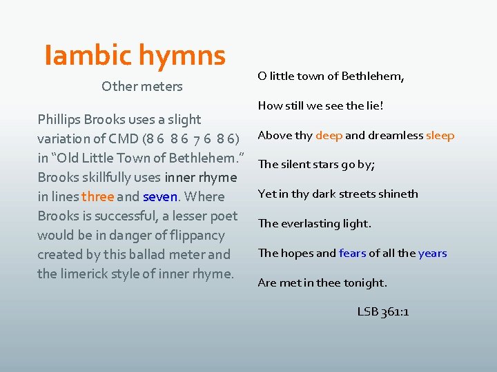 Iambic hymns Other meters Phillips Brooks uses a slight variation of CMD (8 6