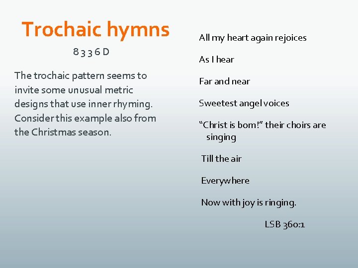 Trochaic hymns 8336 D The trochaic pattern seems to invite some unusual metric designs