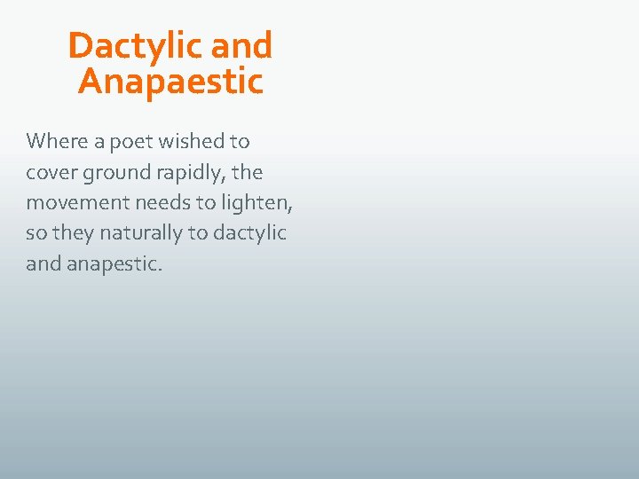 Dactylic and Anapaestic Where a poet wished to cover ground rapidly, the movement needs