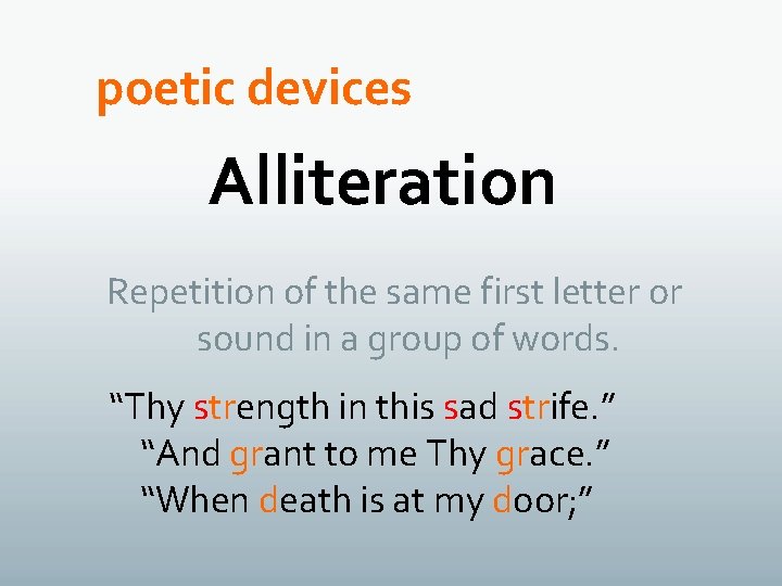 poetic devices Alliteration Repetition of the same first letter or sound in a group