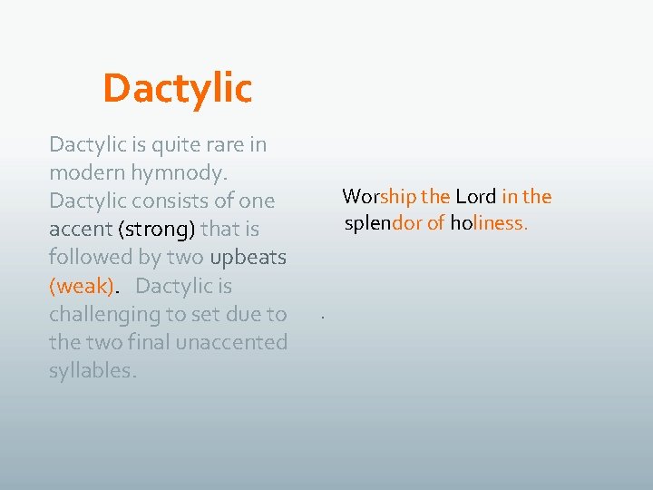 Dactylic is quite rare in modern hymnody. Dactylic consists of one accent (strong) that