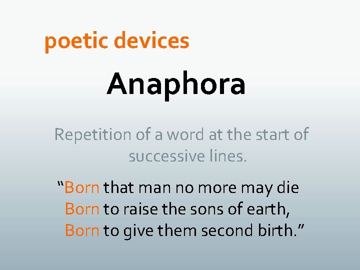 poetic devices Anaphora Repetition of a word at the start of successive lines. “Born