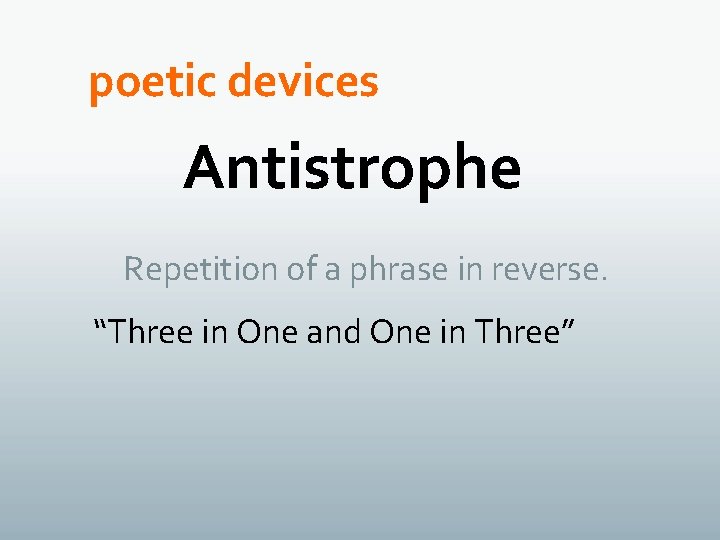 poetic devices Antistrophe Repetition of a phrase in reverse. “Three in One and One