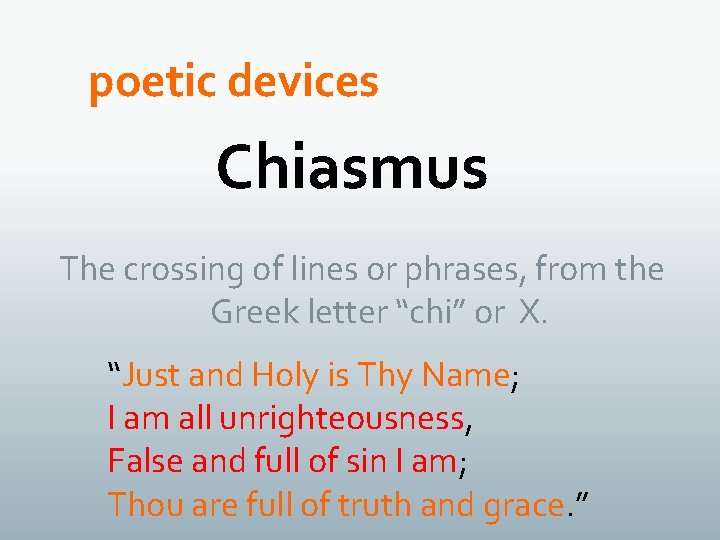 poetic devices Chiasmus The crossing of lines or phrases, from the Greek letter “chi”
