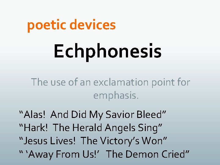 poetic devices Echphonesis The use of an exclamation point for emphasis. “Alas! And Did