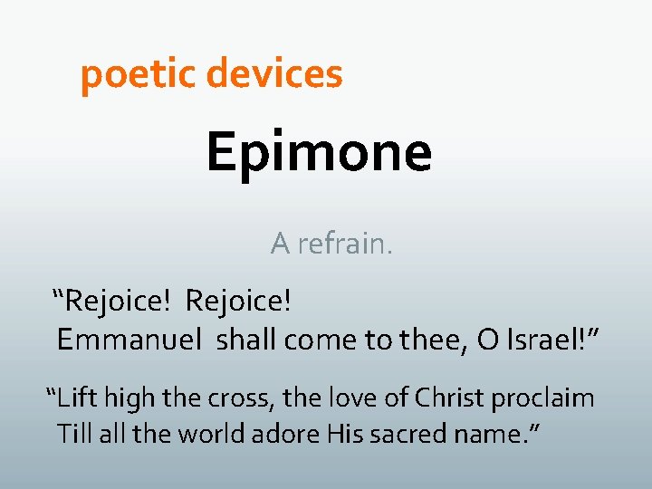 poetic devices Epimone A refrain. “Rejoice! Emmanuel shall come to thee, O Israel!” “Lift